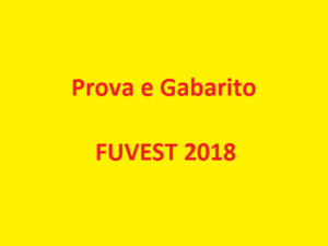 Prova e Gabarito da 1ª fase da Fuvest 2018