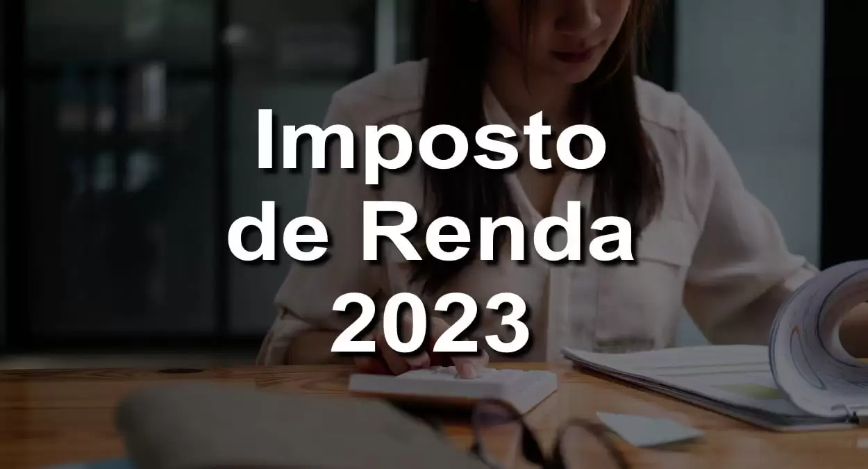 Quem tem que declarar Imposto de Renda em 2023? Confira