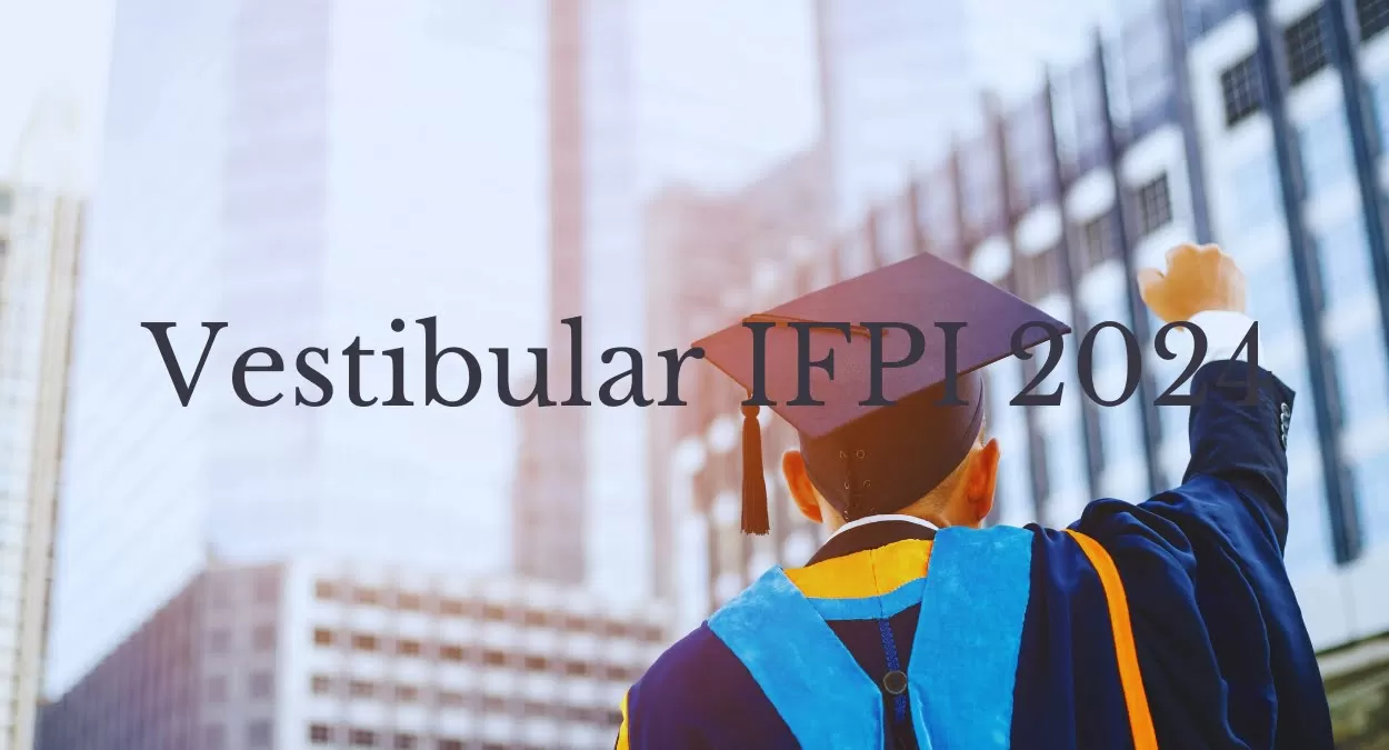 IFPI divulga inscrição do Vestibular 2024, veja quando se inscrever